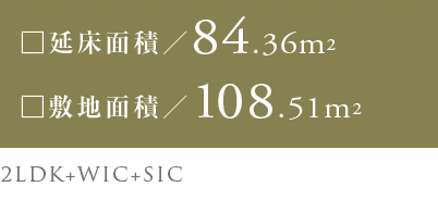 延床面積/84.36平米　敷地面積/108.51平米　2LDK＋WIC＋SIC